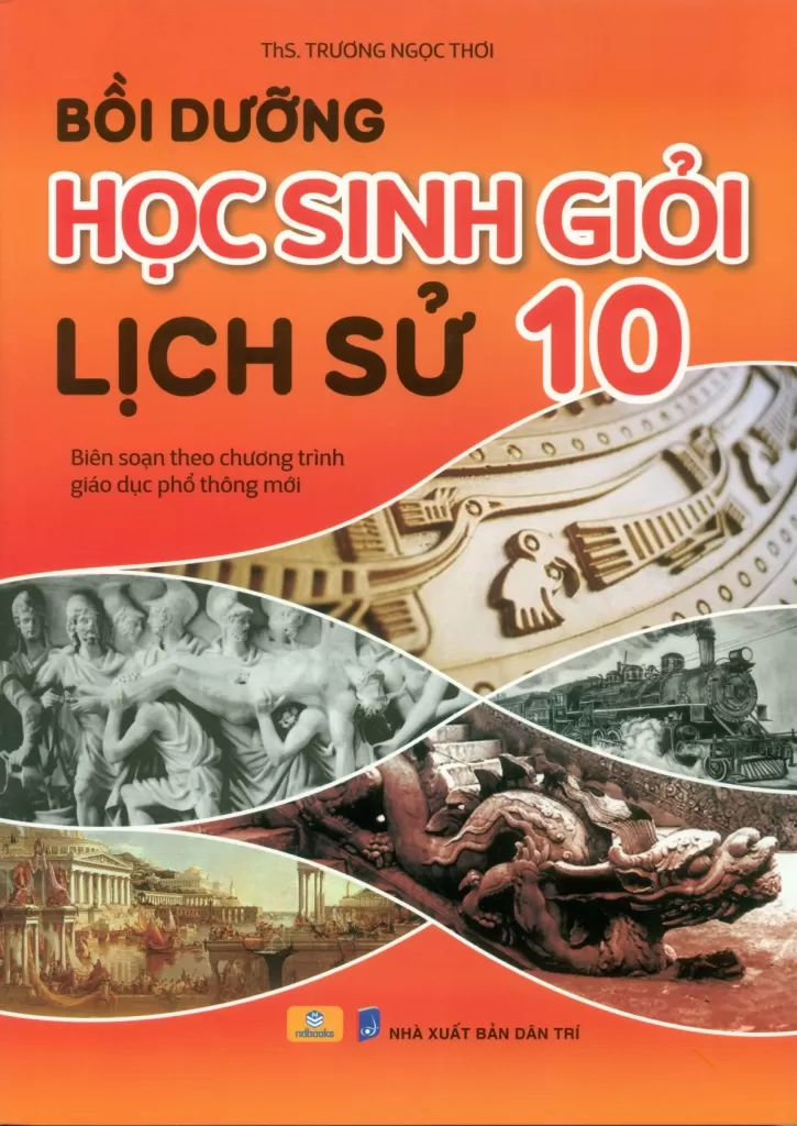 BỒI DƯỠNG HỌC SINH GIỎI LỊCH SỬ LỚP 10 (Biên soạn theo chương trình GDPT mới)